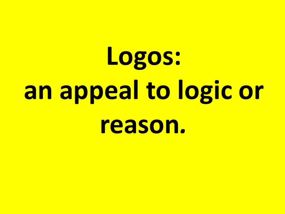 Logos: an appeal to logic or reason.