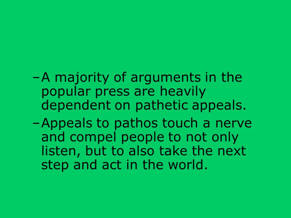 –A majority of arguments in the popular press are heavily dependent on pathetic appeals.