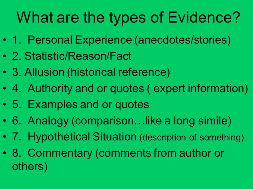 What are the types of Evidence. 1. Personal Experience (anecdotes/stories) 2.