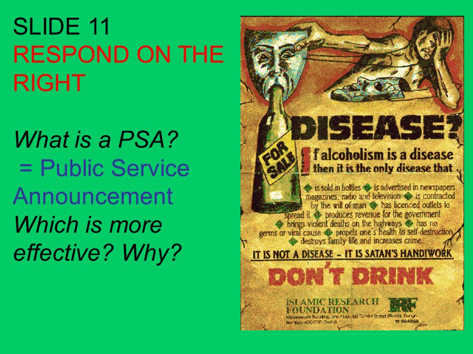 SLIDE 11 RESPOND ON THE RIGHT What is a PSA. = Public Service Announcement Which is more effective.