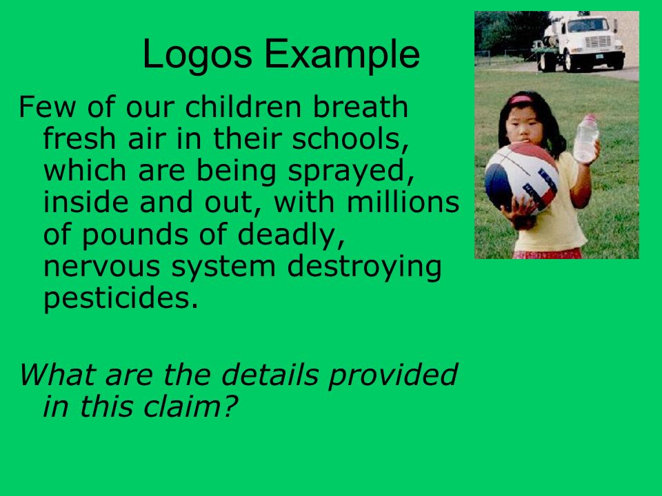 Logos Example Few of our children breath fresh air in their schools, which are being sprayed, inside and out, with millions of pounds of deadly, nervous system destroying pesticides.