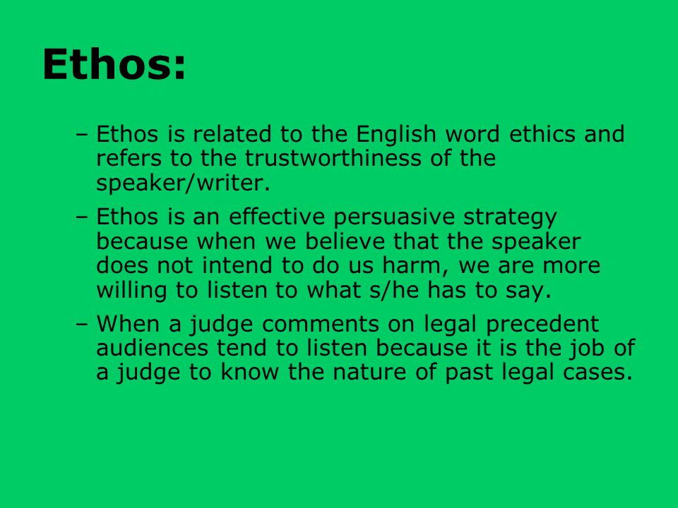 Ethos: –Ethos is related to the English word ethics and refers to the trustworthiness of the speaker/writer.