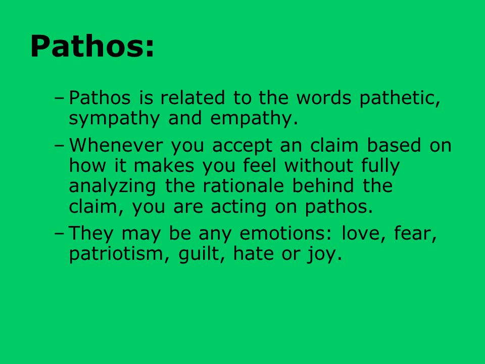Pathos: –Pathos is related to the words pathetic, sympathy and empathy.