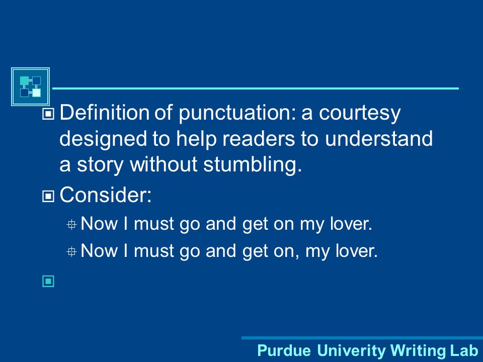 Definition of punctuation: a courtesy designed to help readers to understand a story without stumbling.