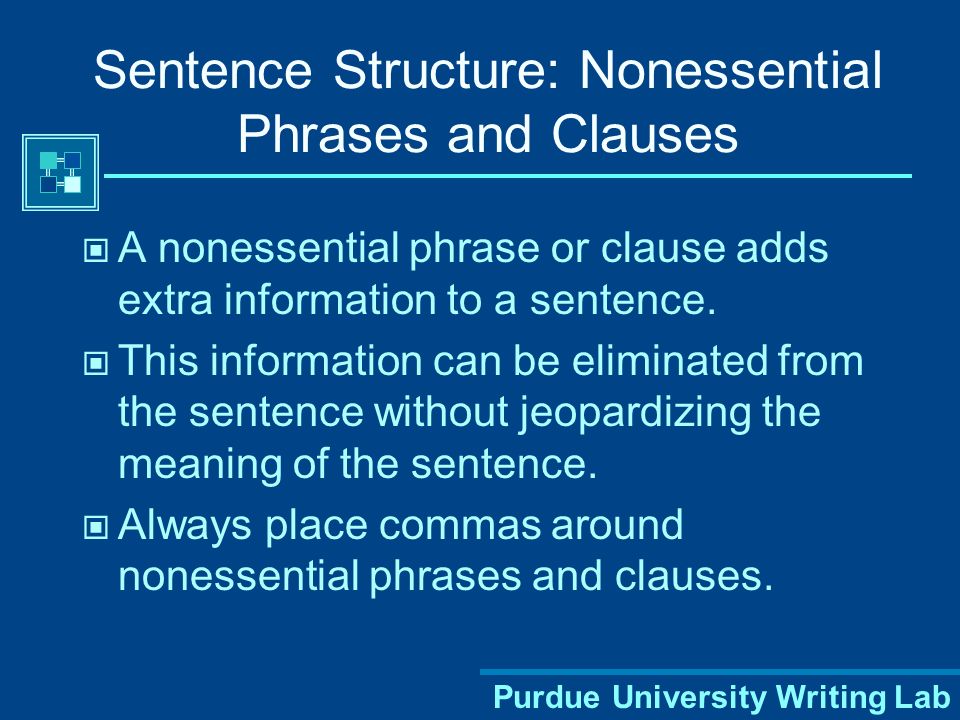 Purdue University Writing Lab Sentence Structure: Nonessential Phrases and Clauses A nonessential phrase or clause adds extra information to a sentence.