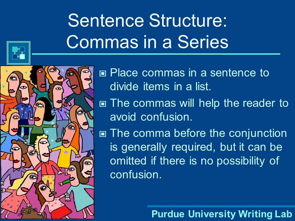 Purdue University Writing Lab Sentence Structure: Commas in a Series Place commas in a sentence to divide items in a list.