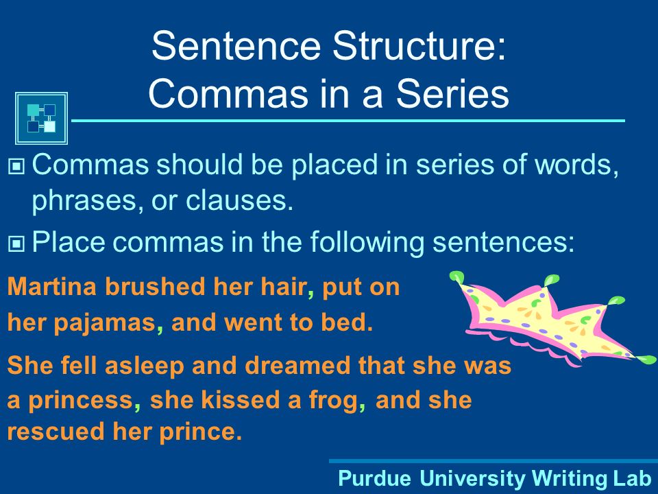 Purdue University Writing Lab Commas should be placed in series of words, phrases, or clauses.
