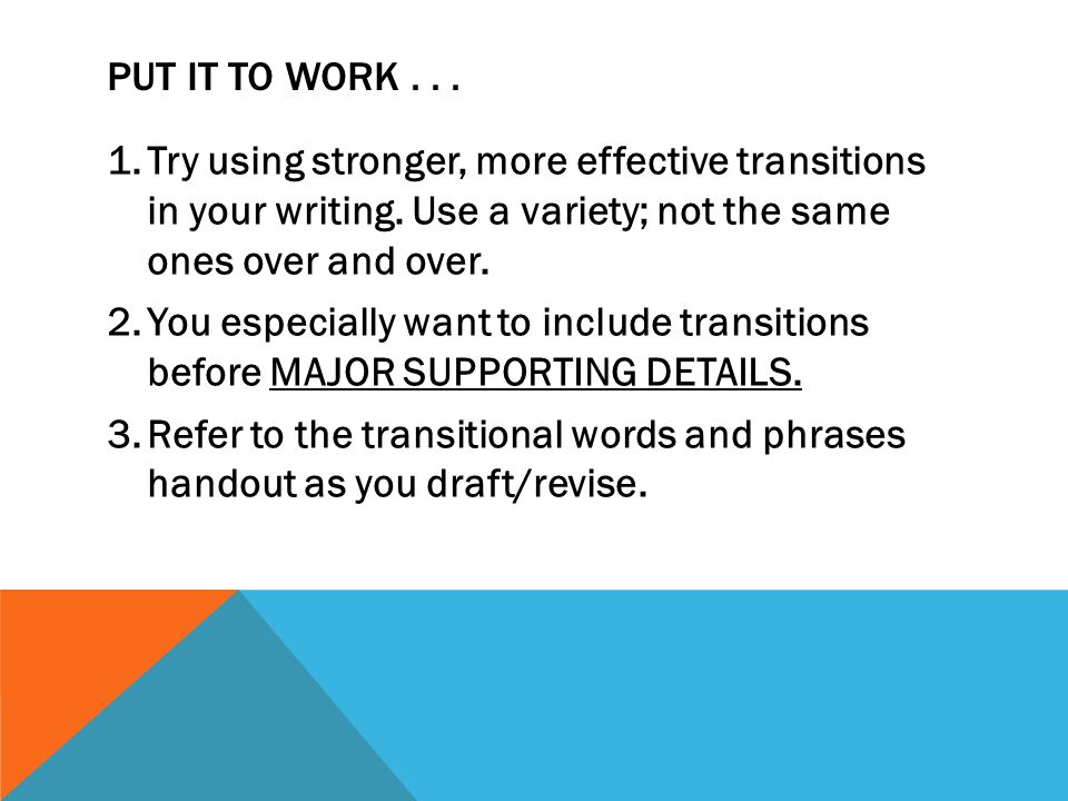 PUT IT TO WORK... 1.Try using stronger, more effective transitions in your writing.