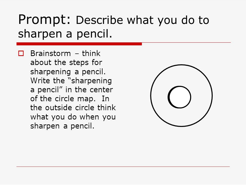  Brainstorm – think about the steps for sharpening a pencil.