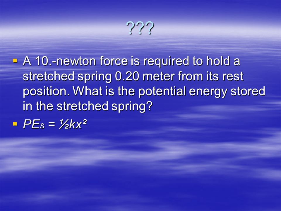 .  A 10.-newton force is required to hold a stretched spring 0.20 meter from its rest position.