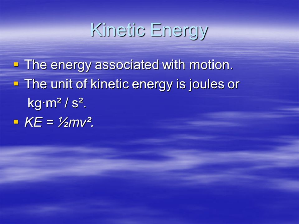 Kinetic Energy  The energy associated with motion.