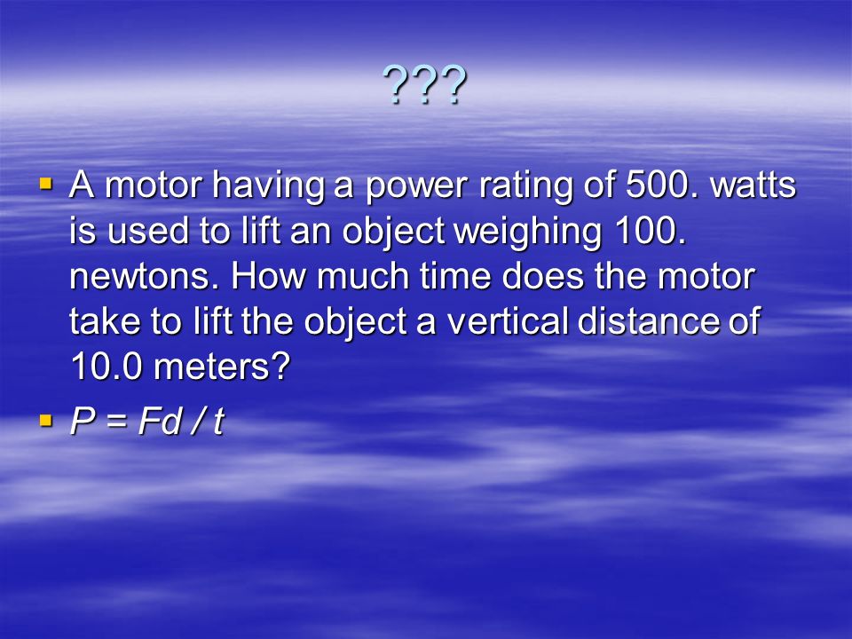 .  A motor having a power rating of 500. watts is used to lift an object weighing 100.