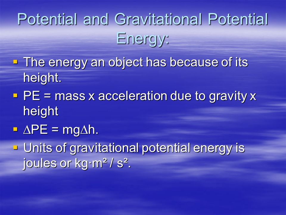 Potential and Gravitational Potential Energy:  The energy an object has because of its height.