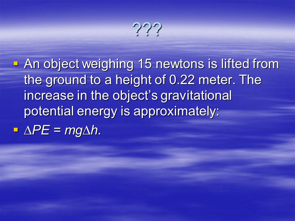.  An object weighing 15 newtons is lifted from the ground to a height of 0.22 meter.