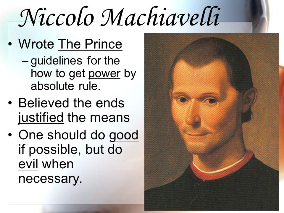 Niccolo Machiavelli Wrote The Prince –guidelines for the how to get power by absolute rule.