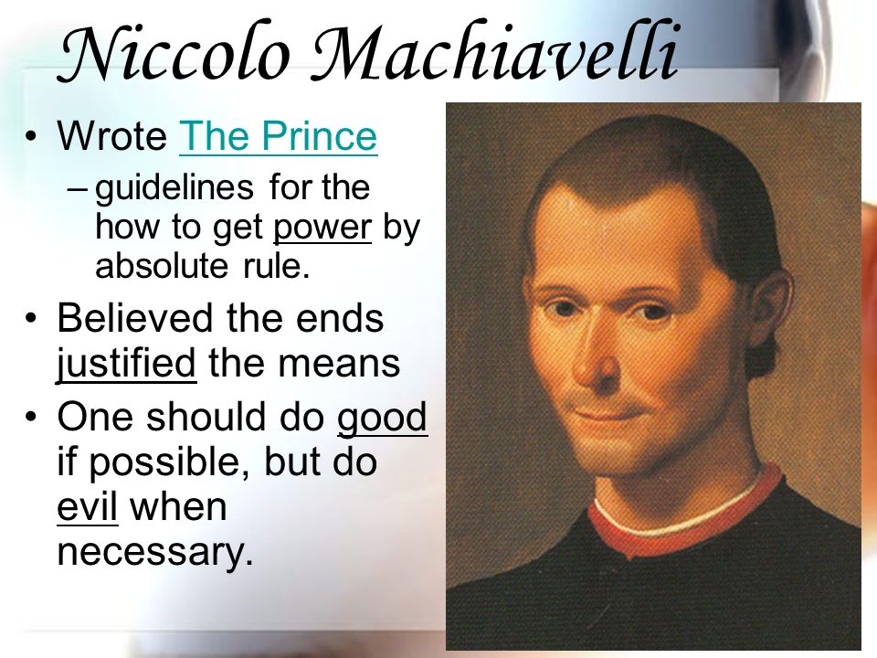 Niccolo Machiavelli Wrote The PrinceThe Prince –guidelines for the how to get power by absolute rule.