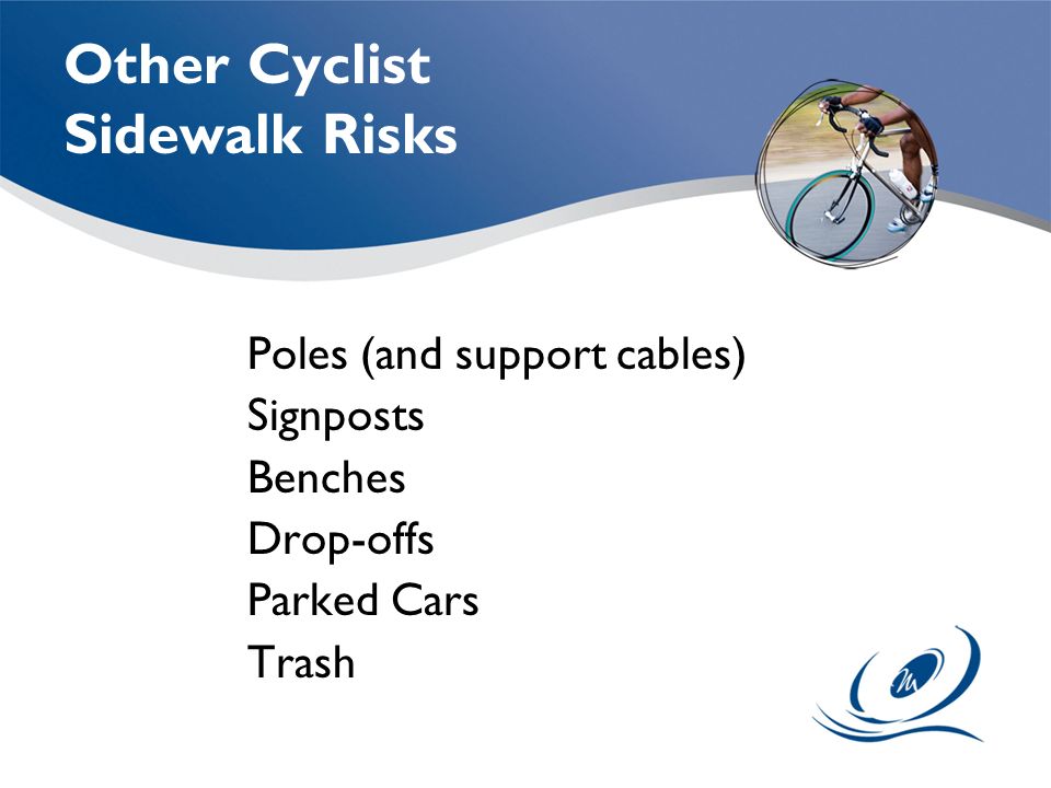 Other Cyclist Sidewalk Risks Poles (and support cables) Signposts Benches Drop-offs Parked Cars Trash