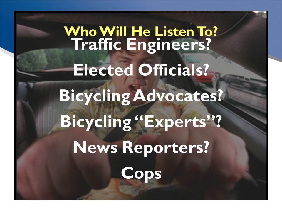 Traffic Engineers. Elected Officials. Bicycling Advocates.