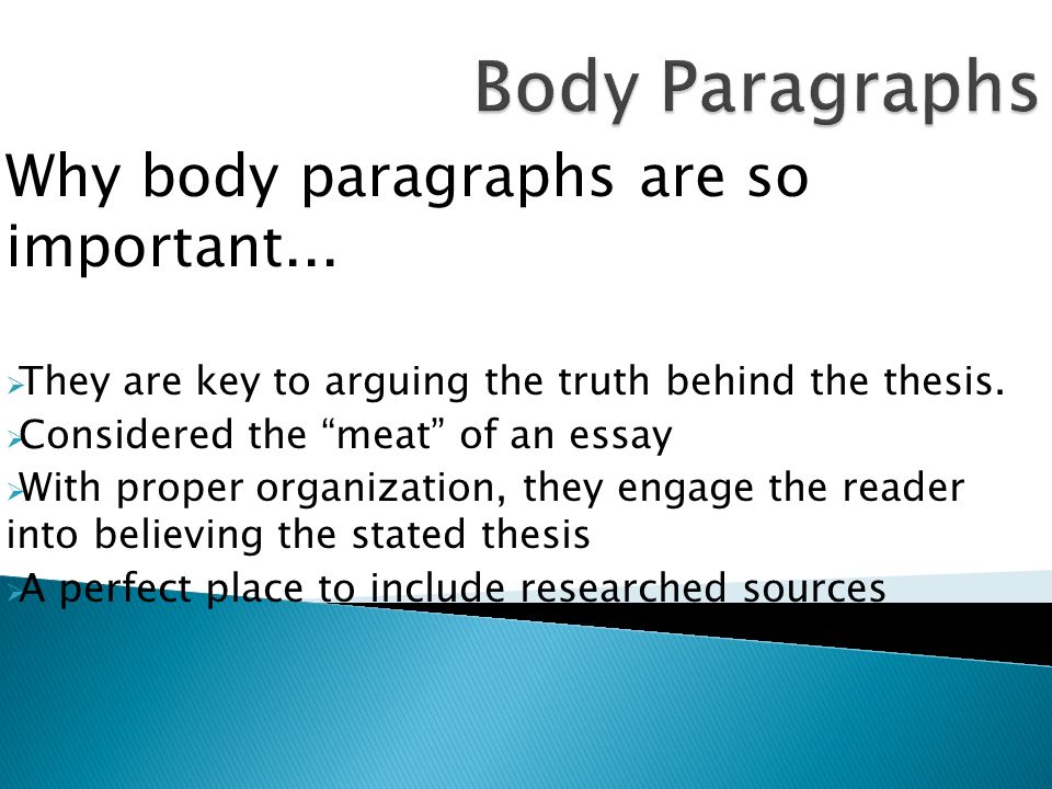 Why body paragraphs are so important...  They are key to arguing the truth behind the thesis.