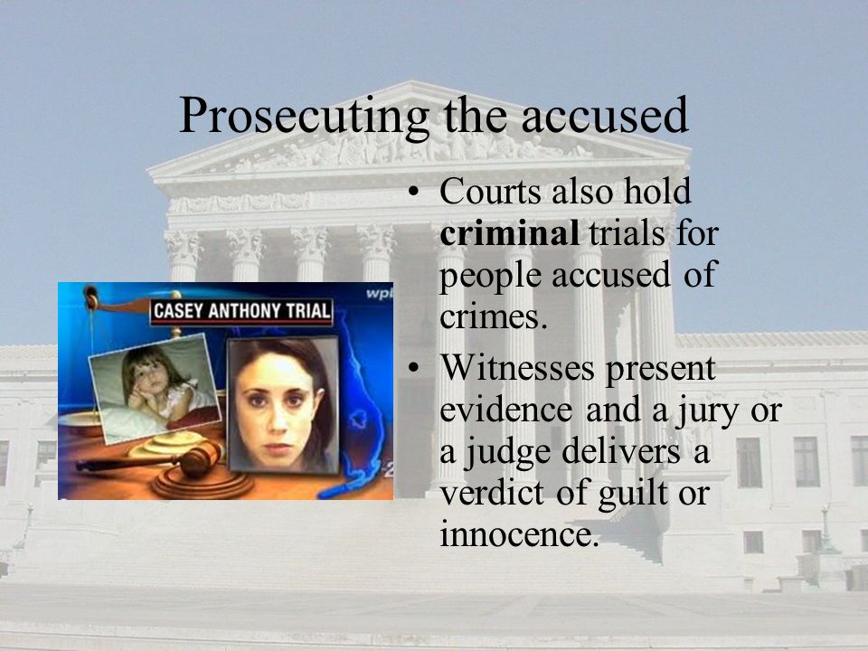 Prosecuting the accused Courts also hold criminal trials for people accused of crimes.