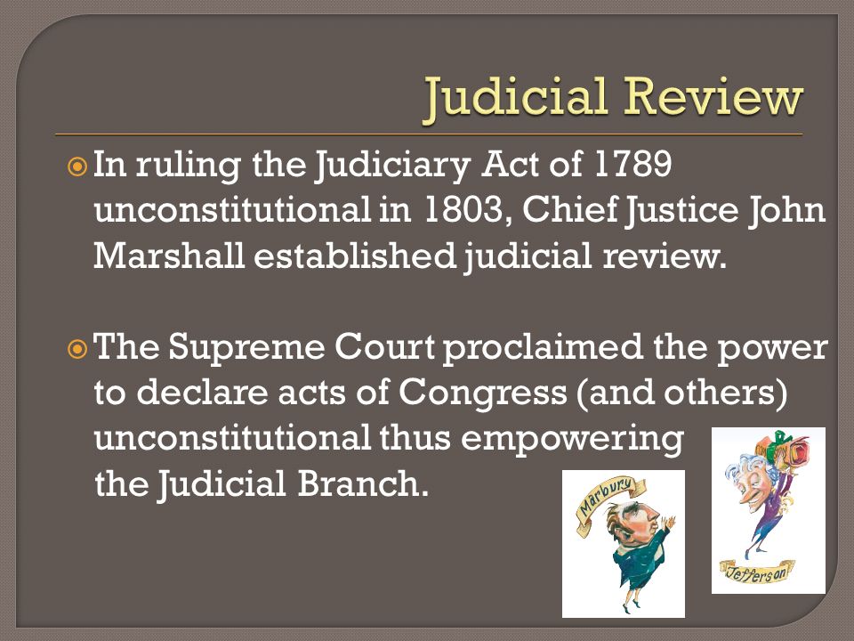  In ruling the Judiciary Act of 1789 unconstitutional in 1803, Chief Justice John Marshall established judicial review.