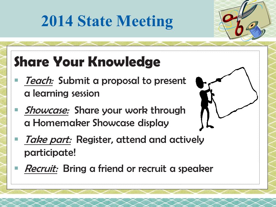 Share Your Knowledge  Teach: Submit a proposal to present a learning session  Showcase: Share your work through a Homemaker Showcase display  Take part: Register, attend and actively participate.