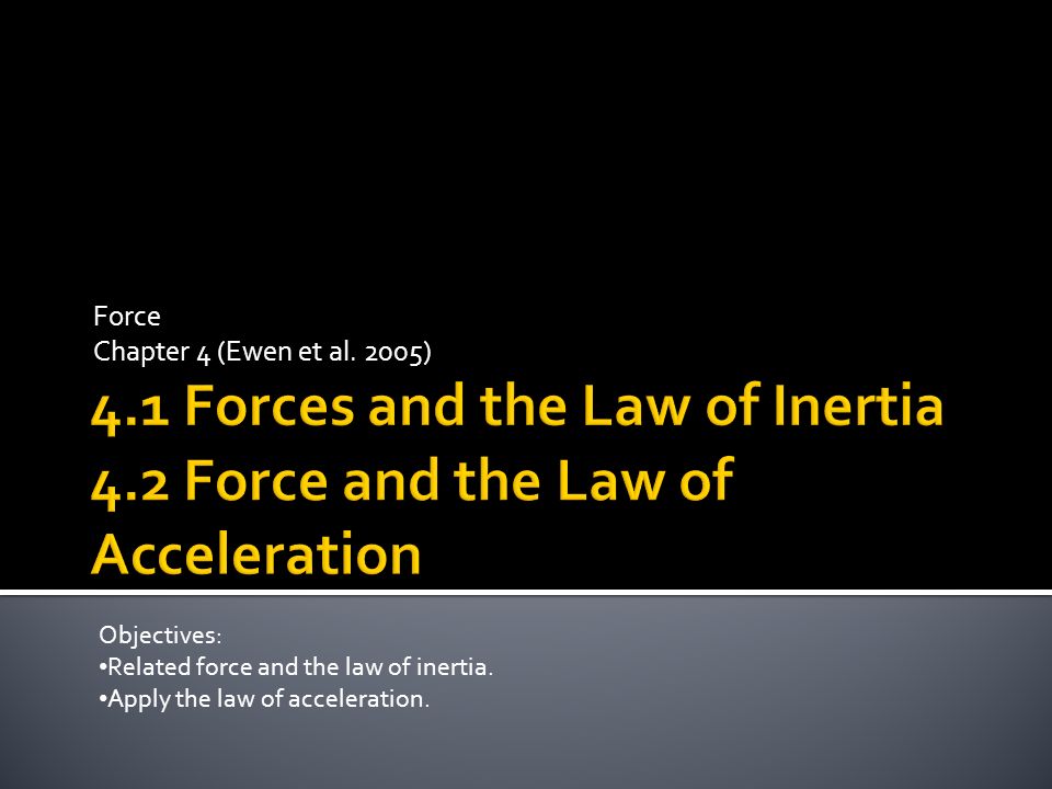 Force Chapter 4 (Ewen et al. 2005) Objectives: Related force and the law of inertia.