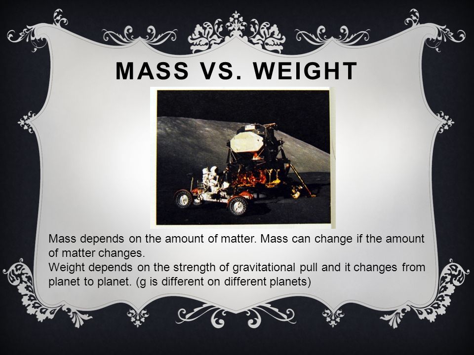 MASS VS. WEIGHT Mass depends on the amount of matter.