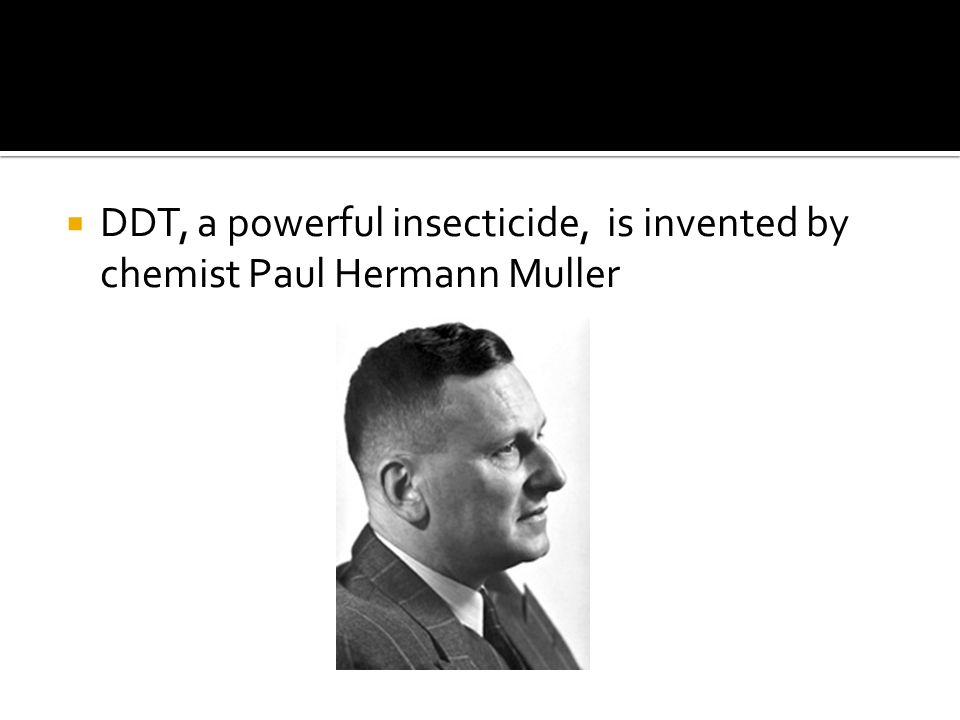  DDT, a powerful insecticide, is invented by chemist Paul Hermann Muller