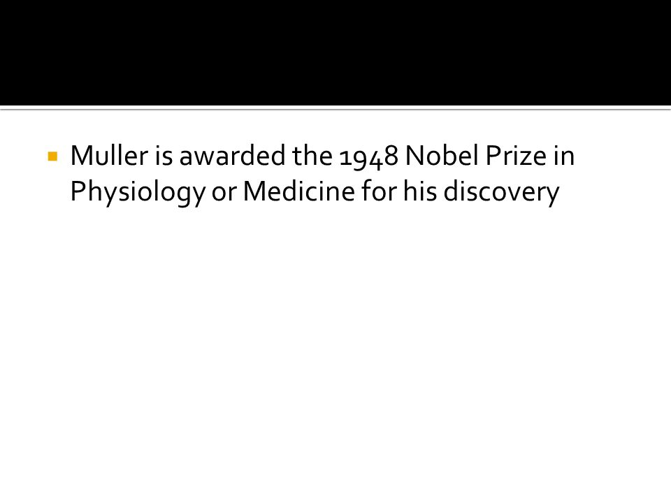  Muller is awarded the 1948 Nobel Prize in Physiology or Medicine for his discovery