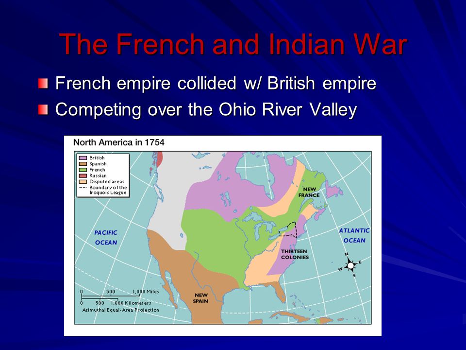 The French and Indian War French empire collided w/ British empire Competing over the Ohio River Valley