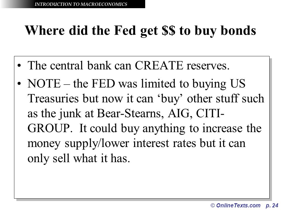 © OnlineTexts.com p. 24 Where did the Fed get $$ to buy bonds The central bank can CREATE reserves.