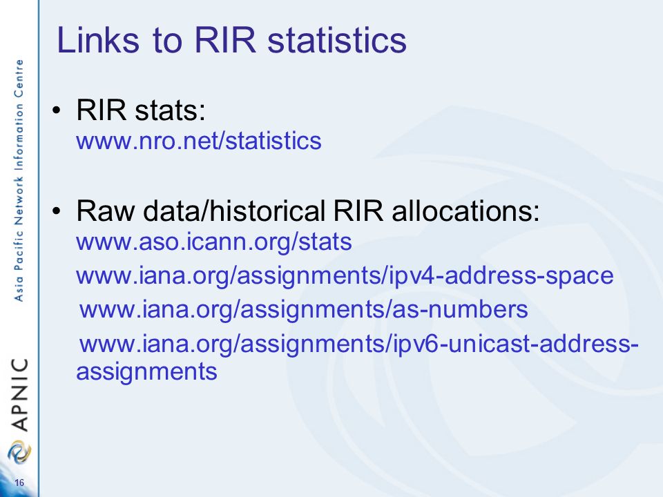 16 Links to RIR statistics RIR stats:   Raw data/historical RIR allocations: assignments