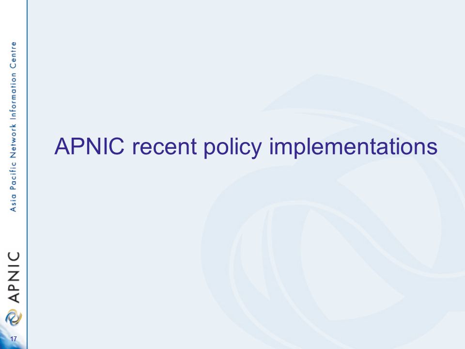 17 APNIC recent policy implementations