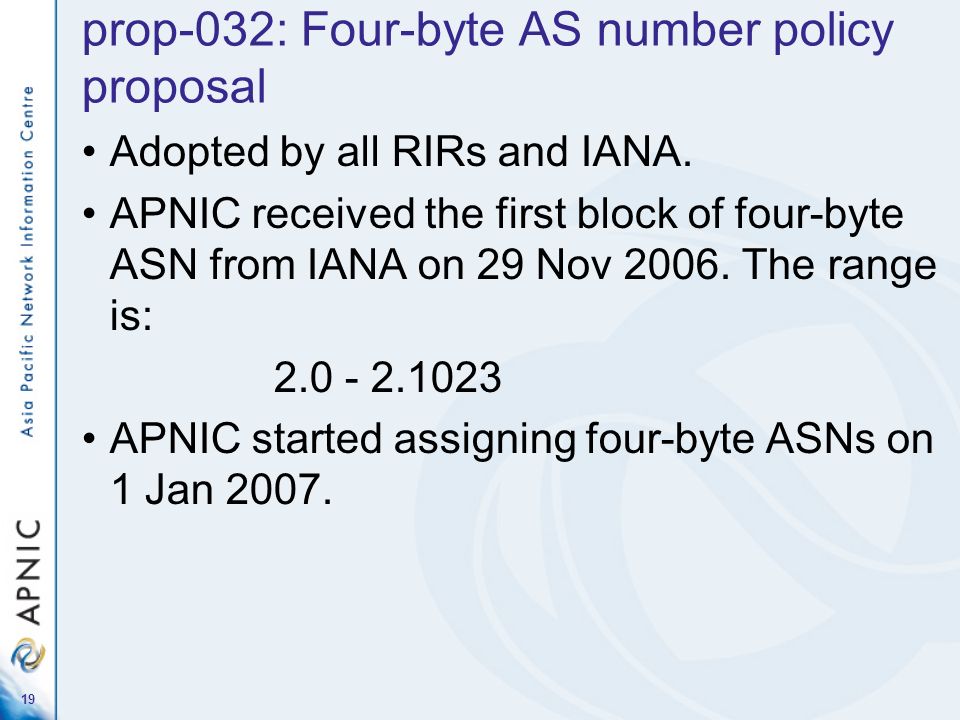 19 prop-032: Four-byte AS number policy proposal Adopted by all RIRs and IANA.