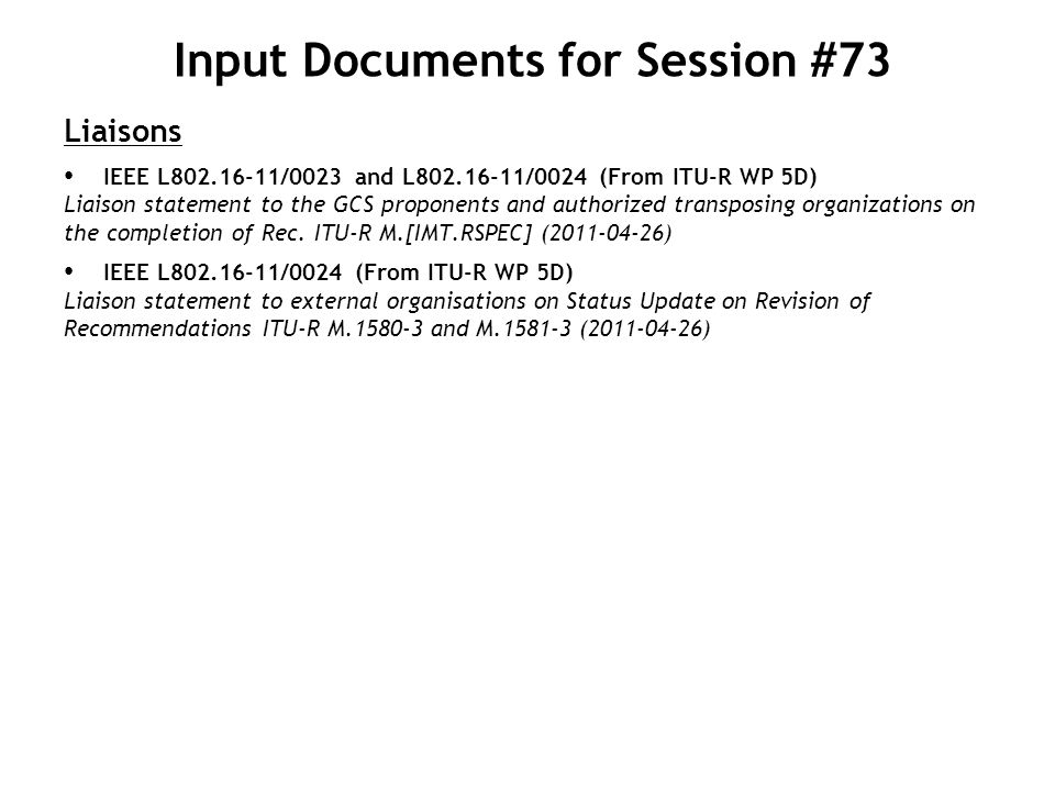 Input Documents for Session #73 Liaisons IEEE L /0023 and L /0024 (From ITU-R WP 5D) Liaison statement to the GCS proponents and authorized transposing organizations on the completion of Rec.