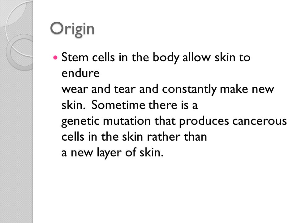 Origin Stem cells in the body allow skin to endure wear and tear and constantly make new skin.