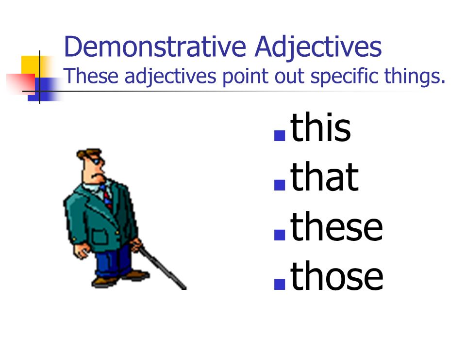 Demonstrative Adjectives These adjectives point out specific things. ■ this ■ that ■ these ■ those