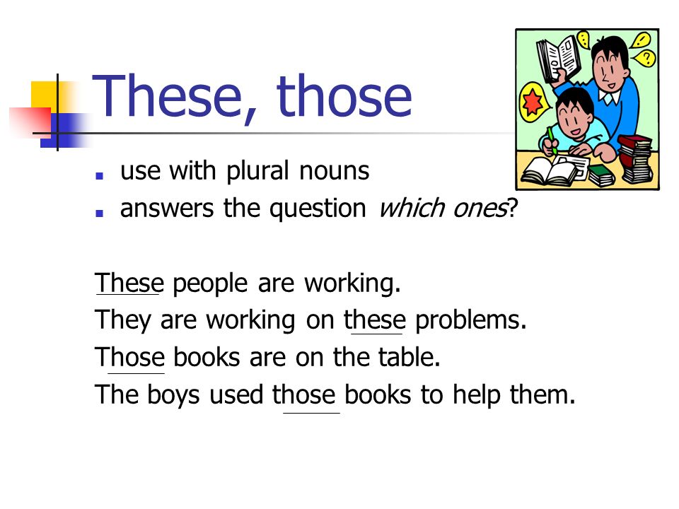 These, those ■ use with plural nouns ■ answers the question which ones.