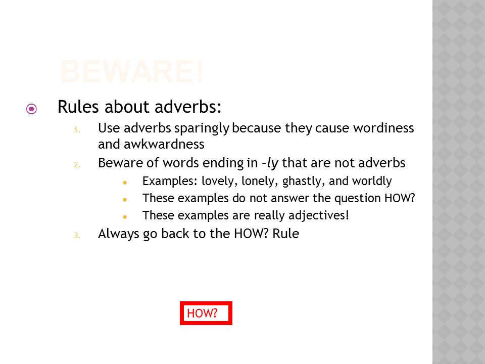BEWARE.  Rules about adverbs: 1.