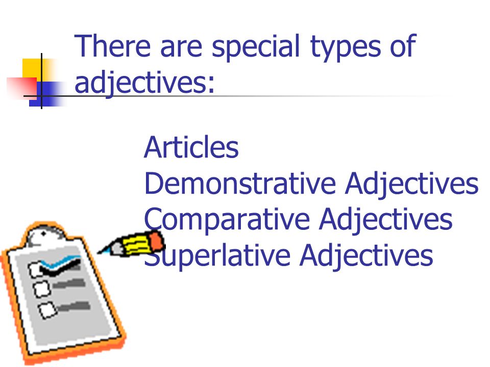 Articles Demonstrative Adjectives Comparative Adjectives Superlative Adjectives There are special types of adjectives: