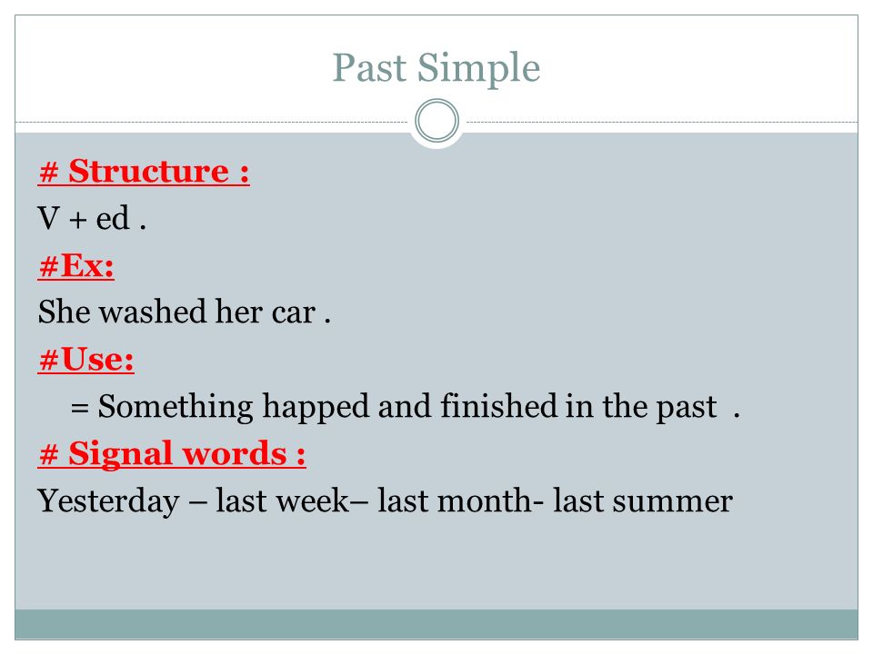 Past Simple # Structure : V + ed. #Ex: She washed her car.