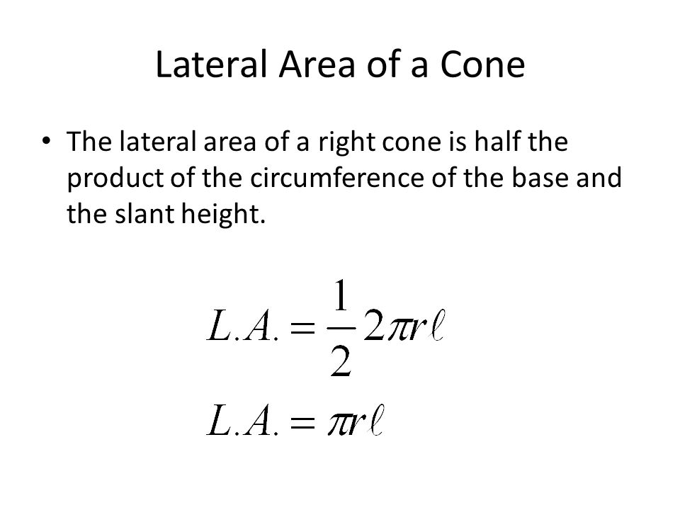 Lateral Area of a Cone The lateral area of a right cone is half the product of the circumference of the base and the slant height.