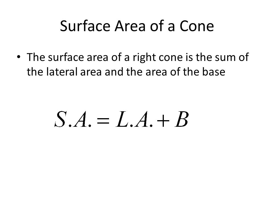 Surface Area of a Cone The surface area of a right cone is the sum of the lateral area and the area of the base