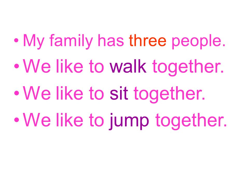 My family has three people. We like to walk together.