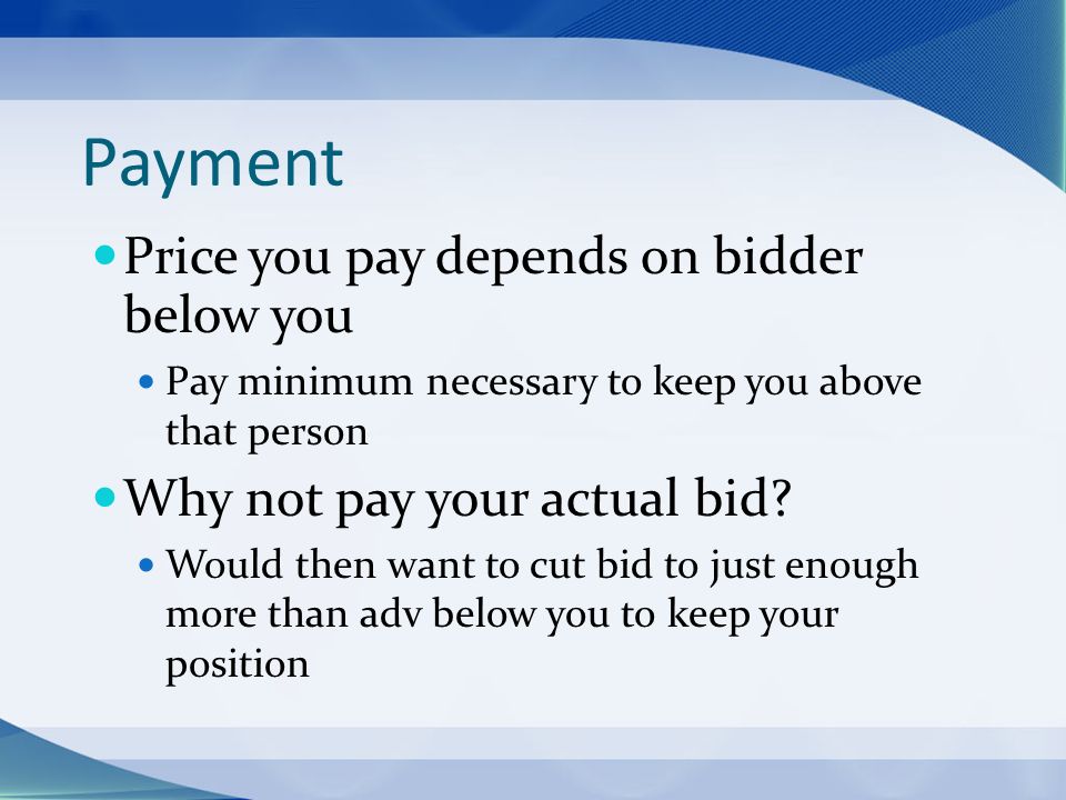 Payment Price you pay depends on bidder below you Pay minimum necessary to keep you above that person Why not pay your actual bid.