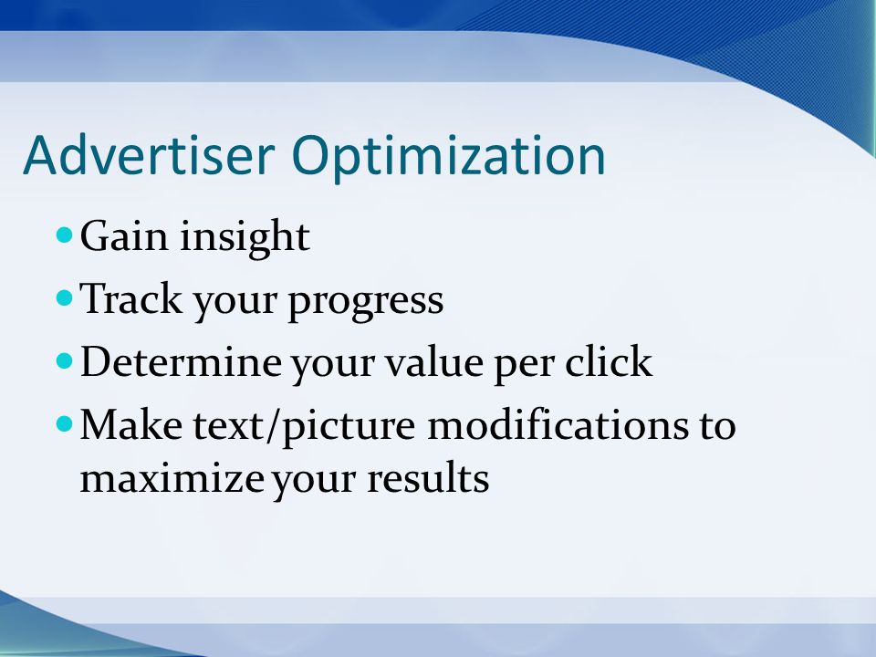 Advertiser Optimization Gain insight Track your progress Determine your value per click Make text/picture modifications to maximize your results