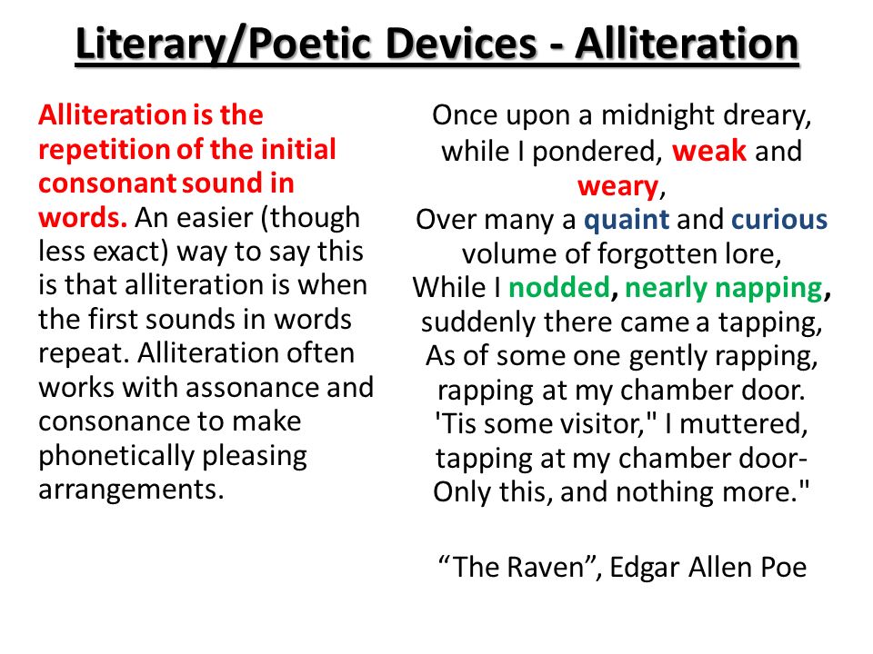 Literary/Poetic Devices - Alliteration Alliteration is the repetition of the initial consonant sound in words.