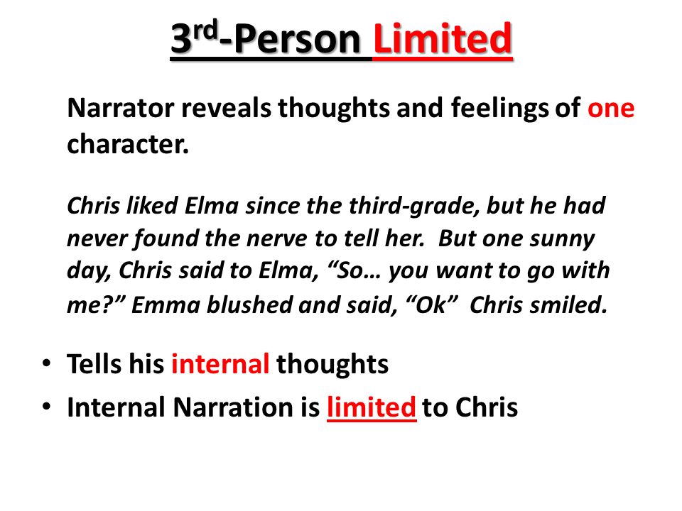 3 rd -Person Limited Narrator reveals thoughts and feelings of one character.