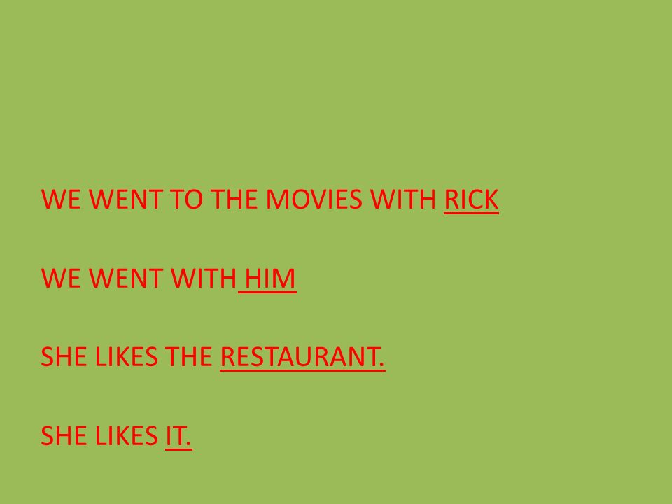WE WENT TO THE MOVIES WITH RICK WE WENT WITH HIM SHE LIKES THE RESTAURANT. SHE LIKES IT.